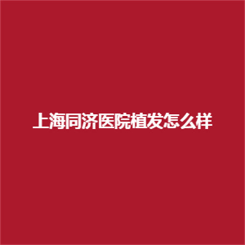 上海同济医院植发技术可靠吗?医生没在植发领域里的实力怎么样呢?看一下吧!