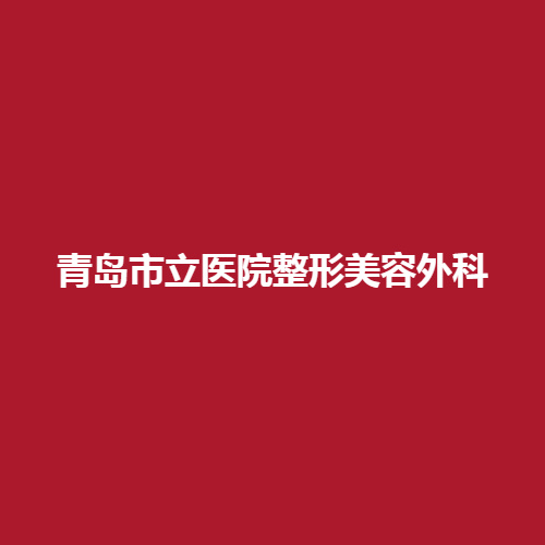 青岛市立医院整形美容外科在当地的名气怎样?有没有专业的技能?