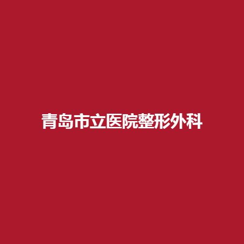 青岛市立医院整形外科的综合力量怎么样呢?有没有优质的口碑呢戳进来看一下吧。