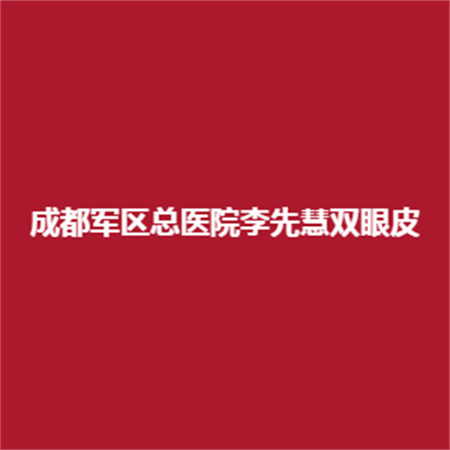 成都军区总医院李先慧双眼皮技术可靠吗?院内的实力值不值得大家信赖呢?